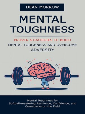 cover image of Mental Toughness--Proven Strategies to Build Mental Toughness and Overcome Adversity (Mental Toughness for Softball-mastering Resilience, Confidence, and Comebacks on the Field)
